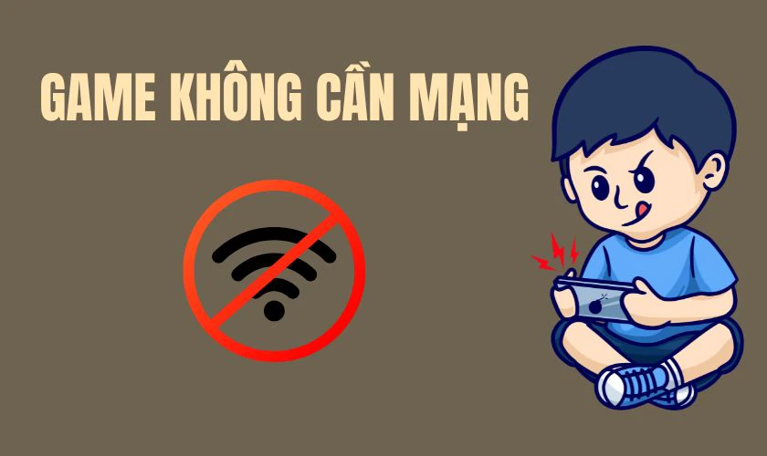 Game kh&ocirc;ng cần mạng l&agrave; g&igrave;?