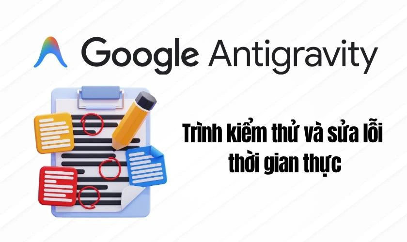 Google Antigravity sửa lỗi thời gian thực