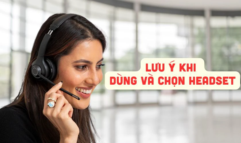 Lưu &yacute; khi chọn mua v&agrave; sử dụng tai nghe Headset