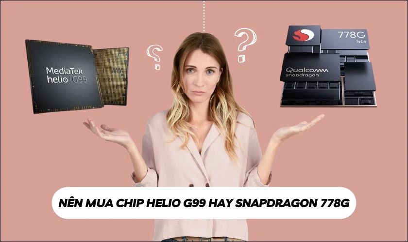 Nên mua chip Helio G99 hay Snapdragon 778G?