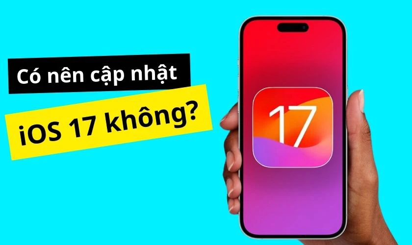 C&oacute; n&ecirc;n cập nhật iOS 17 kh&ocirc;ng?