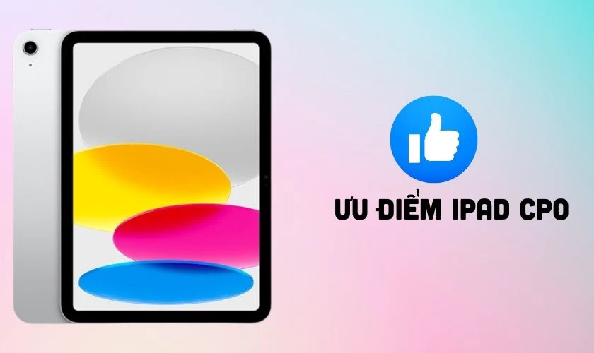 Ưu điểm của iPad CPO l&agrave; g&igrave;?