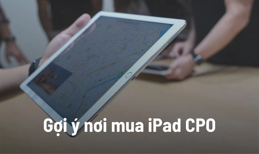 Gợi &yacute; nơi mua iPad CPO