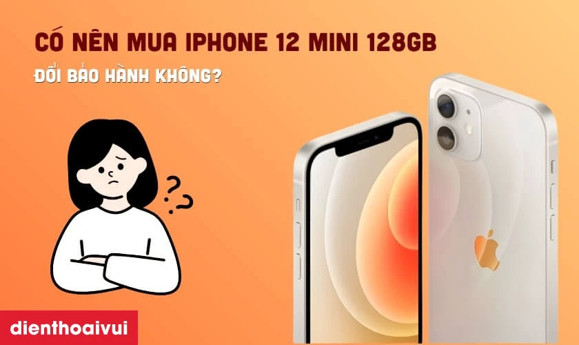 C&oacute; n&ecirc;n mua iPhone 12 Mini 128GB đổi bảo h&agrave;nh kh&ocirc;ng?