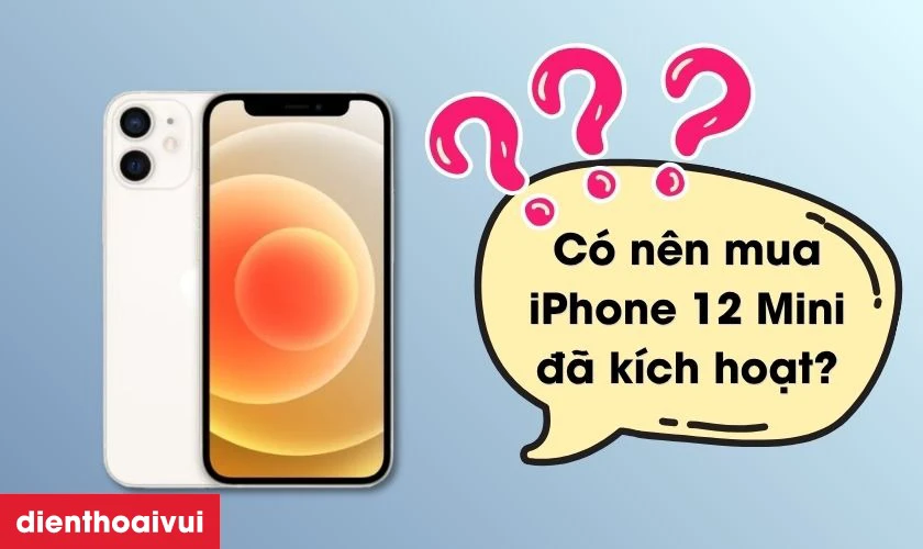 Có nên mua iPhone 12 Mini đã kích hoạt không?