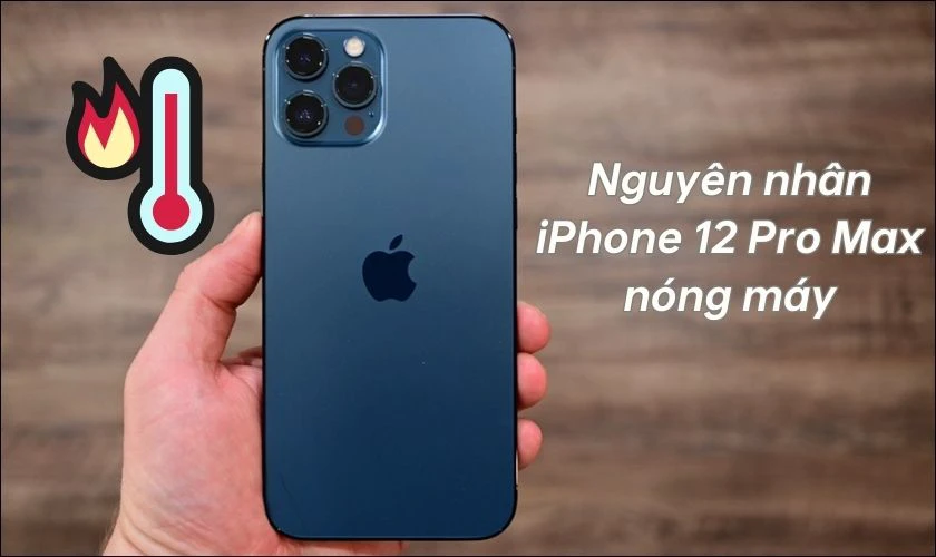 Nguyên nhân làm iPhone 12 Pro Max bị nóng máy