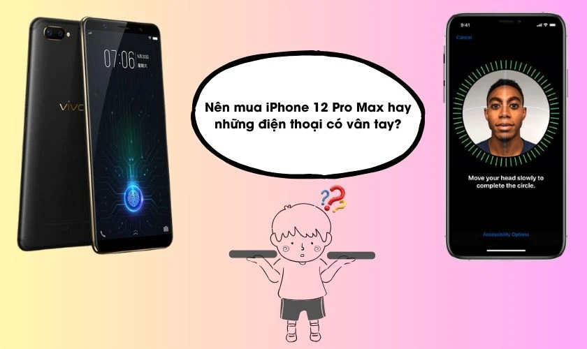 N&ecirc;n mua iPhone 12 Pro Max hay những điện thoại c&oacute; v&acirc;n tay?
