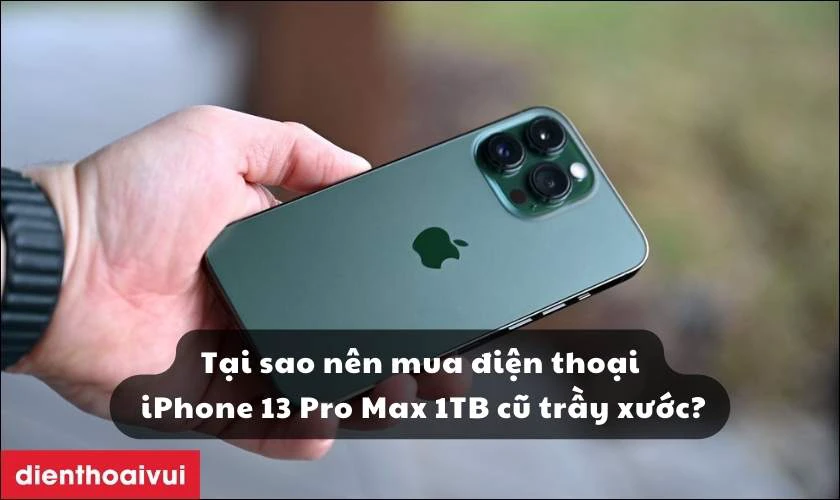 Tại sao n&ecirc;n mua điện thoại iPhone 13 Pro Max 1TB cũ trầy xước