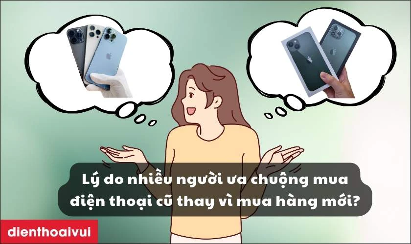 L&yacute; do nhiều người ưa chuộng mua điện thoại cũ v&igrave; mua h&agrave;ng mới?