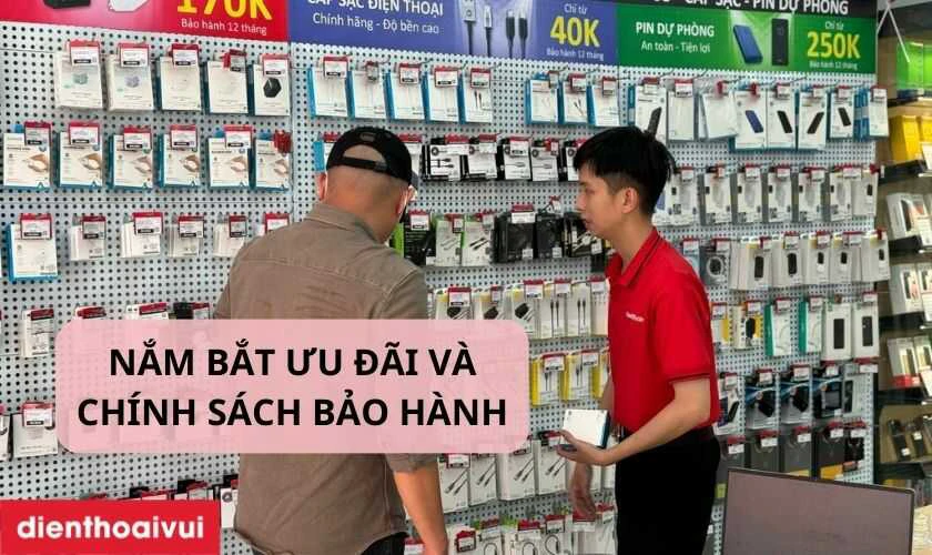 Nắm bắt th&ocirc;ng tin về ch&iacute;nh s&aacute;ch bảo h&agrave;nh v&agrave; c&aacute;c ưu đ&atilde;i khi mua