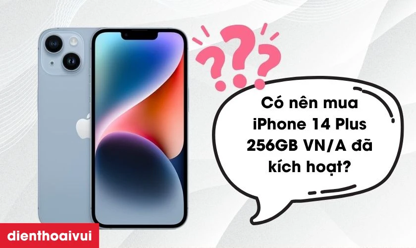 C&oacute; n&ecirc;n mua iPhone 14 Plus 256GB VN/A đ&atilde; k&iacute;ch hoạt kh&ocirc;ng?