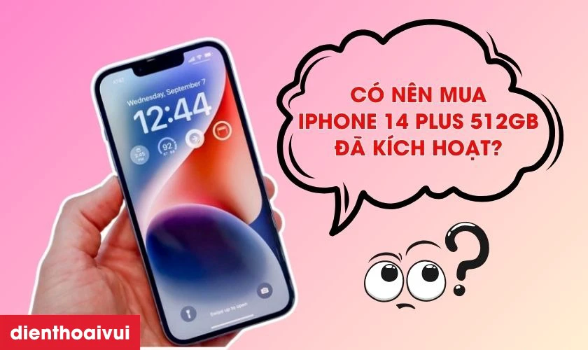 C&oacute; n&ecirc;n mua iPhone đ&atilde; k&iacute;ch hoạt kh&ocirc;ng