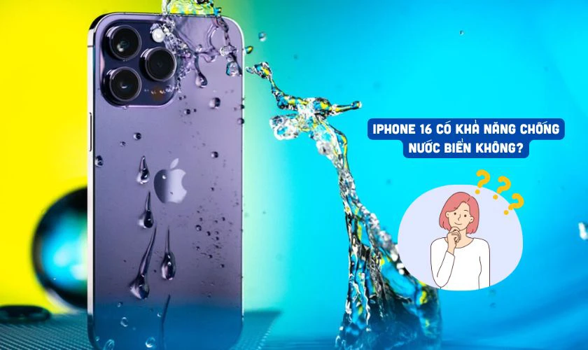 iPhone 16 c&oacute; khả năng chống nước biển kh&ocirc;ng?