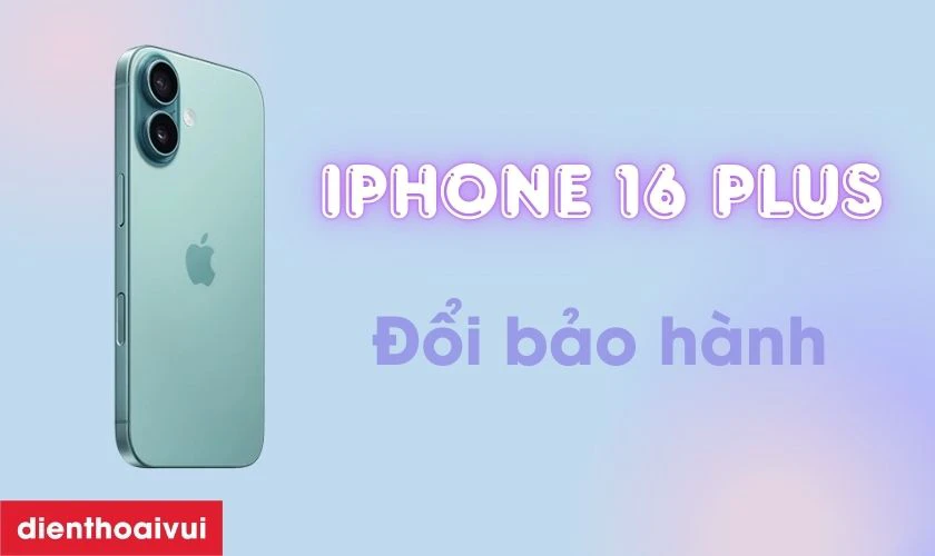 iPhone 16 Plus đổi bảo h&agrave;nh