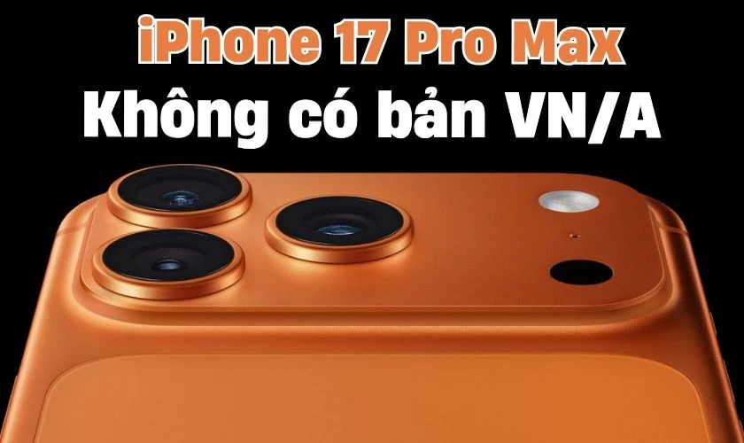 iPhone 17 Pro Max có bản VN/A không