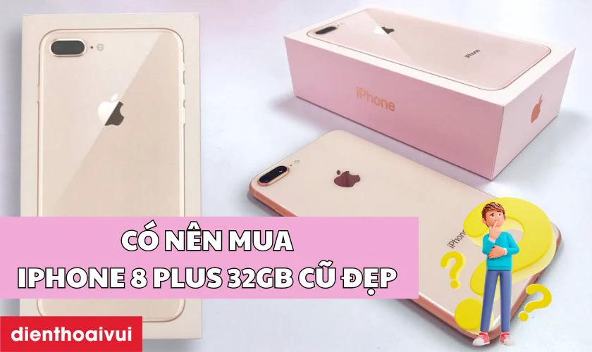 C&oacute; n&ecirc;n mua điện thoại iPhone 8 Plus 32GB Cũ đẹp kh&ocirc;ng?