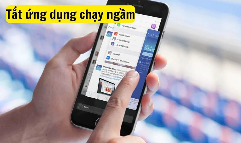 Tắt ứng dụng chạy ngầm để hạn chế iPhone bị tụt pin