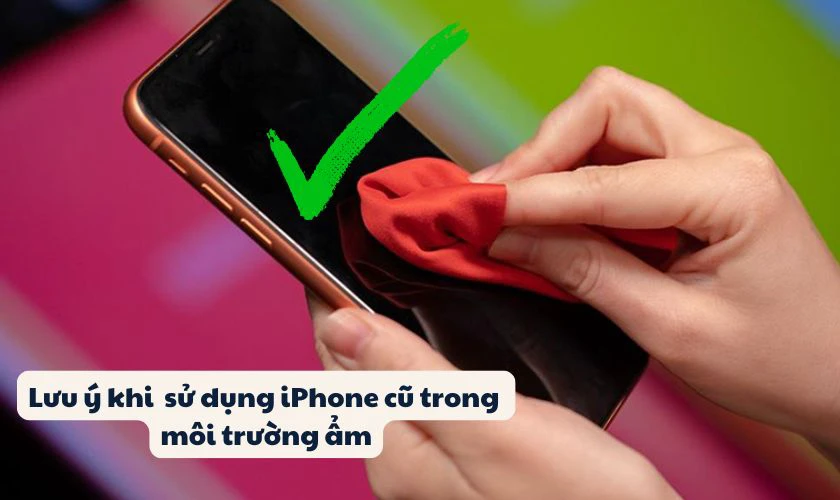 Lưu ý khi mua và sử dụng iPhone cũ trong môi trường nước