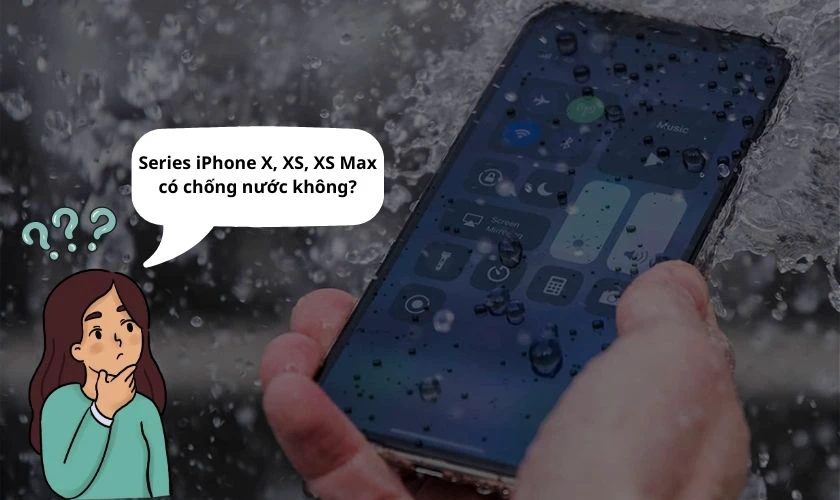Series iPhone X, XS, XS Max c&oacute; chống nước kh&ocirc;ng