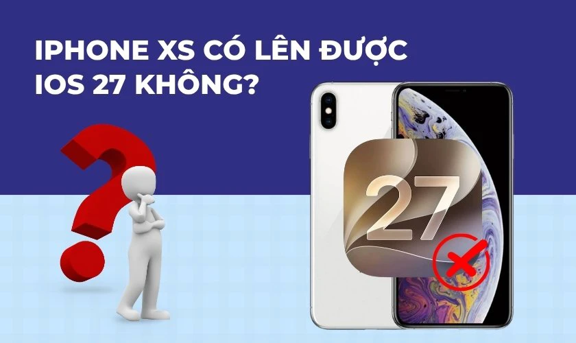 iPhone XS có lên được iOS 27 không