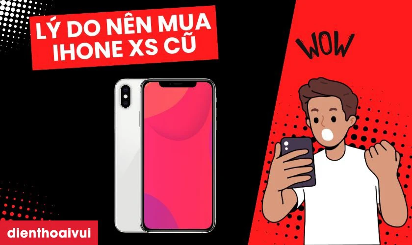 Liệt k&ecirc; c&aacute;c l&yacute; do tại sao n&ecirc;n mua iPhone XS cũ