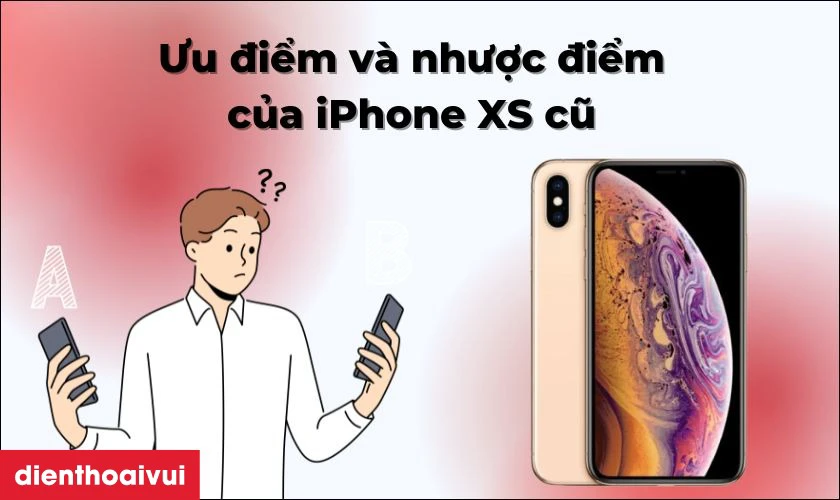 Ưu điểm v&agrave; nhược điểm của iPhone XS cũ