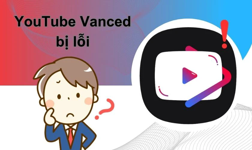 Tại sao YouTube Vanced lại bị lỗi?