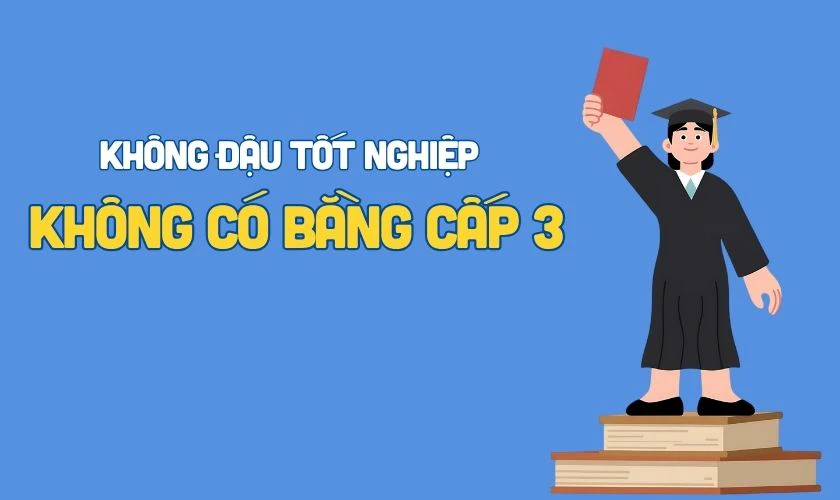 Không đậu tốt nghiệp có bằng cấp 3 không