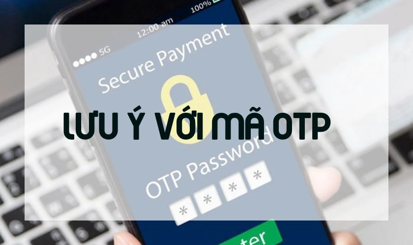 Những lưu ý khi sử dụng mã OTP