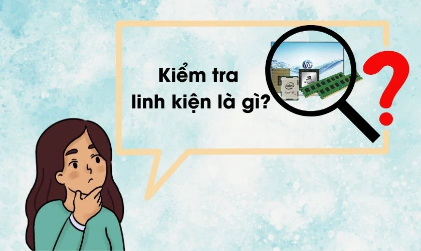 Kiểm tra linh kiện m&aacute;y t&iacute;nh l&agrave; g&igrave;?