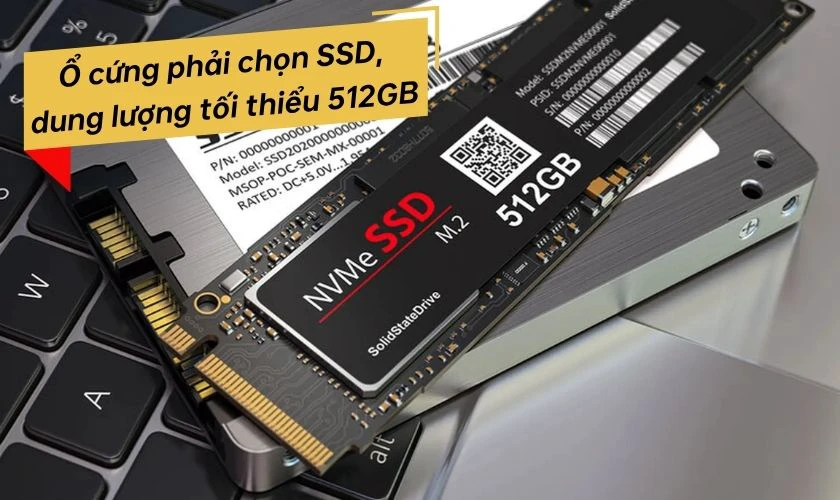 Ổ cứng phải chọn SSD, dung lượng tối thiểu 512GB
