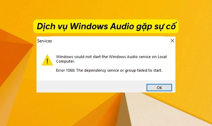 Dịch vụ Windows Audio gặp sự cố gây lỗi không có âm thanh