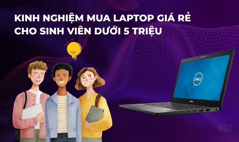Kinh nghiệm kiểm tra khi chọn mua laptop giá rẻ cho sinh viên dưới 5 triệu