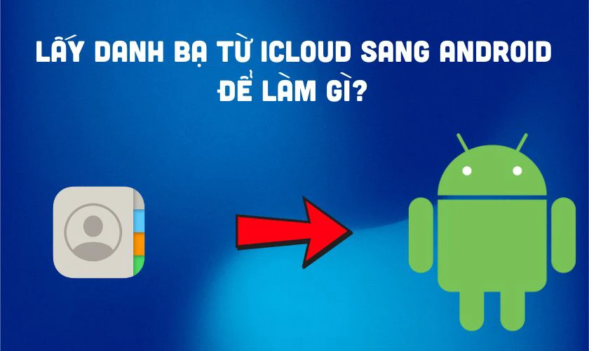 Lấy danh bạ từ iCloud sang Android để l&agrave;m g&igrave;?