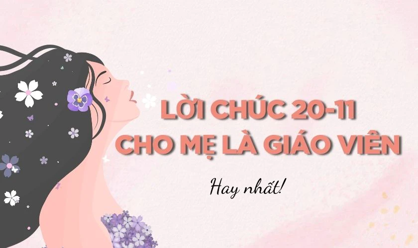 Những lời chúc 20/11 cho mẹ là giáo viên hay nhất
