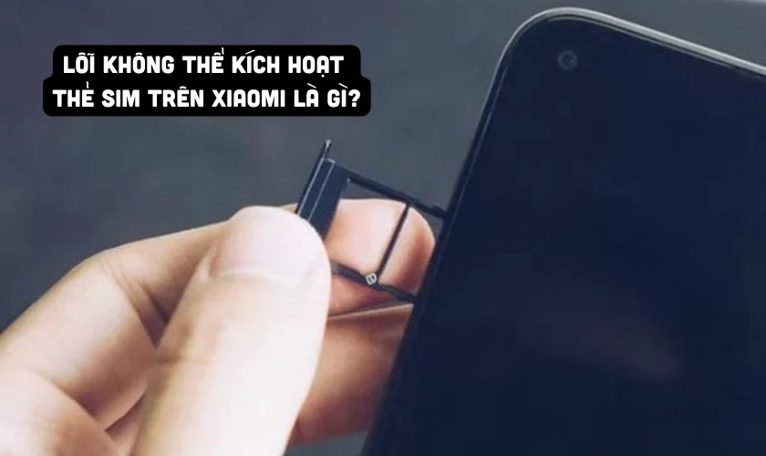 Lỗi không thể kích hoạt thẻ SIM trên Xiaomi là gì?