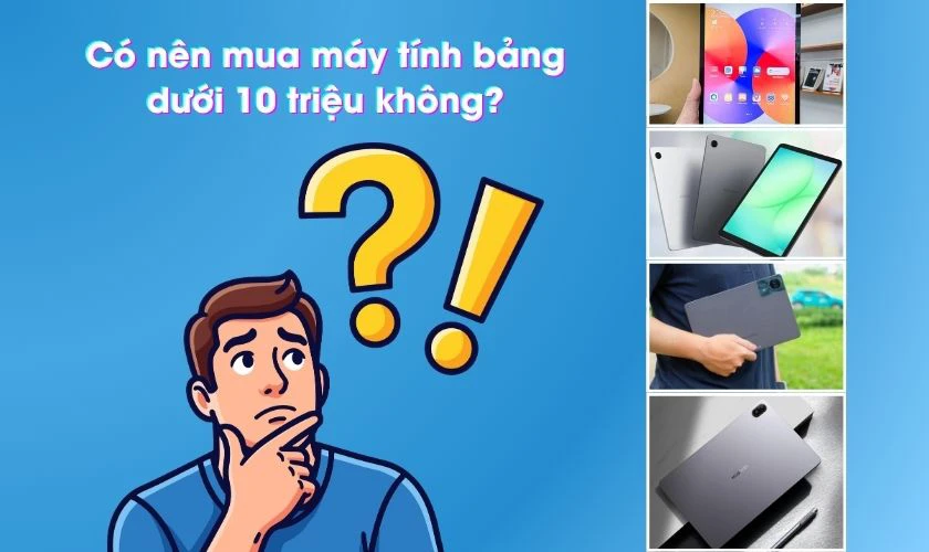 Có nên mua máy tính bảng dưới 10 triệu không?