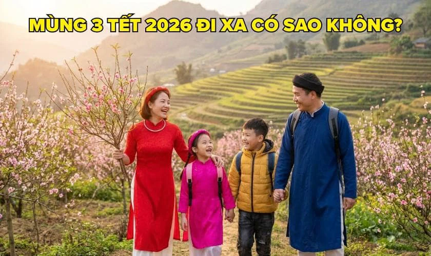 Mùng 3 Tết 2026 đi xa có sao không?