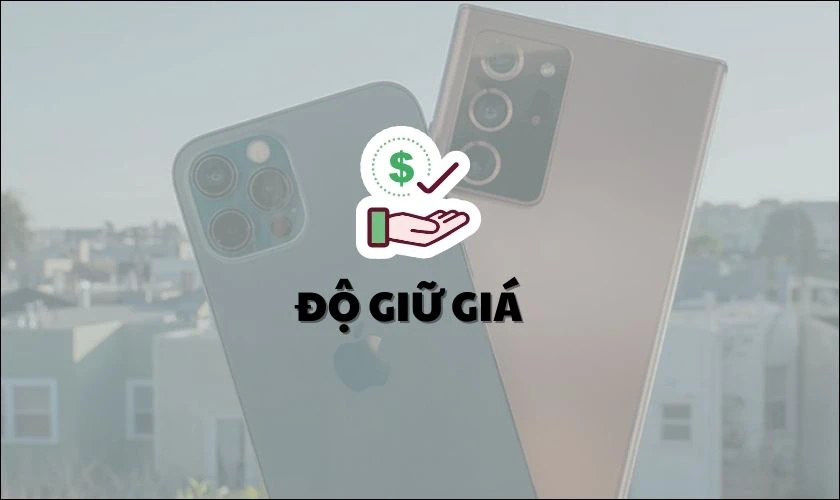 Nên mua iPhone cũ hay Android mới về độ giữ giá