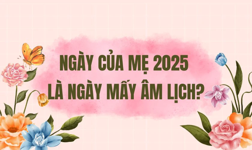 Ngày của Mẹ 2025 là ngày mấy âm lịch