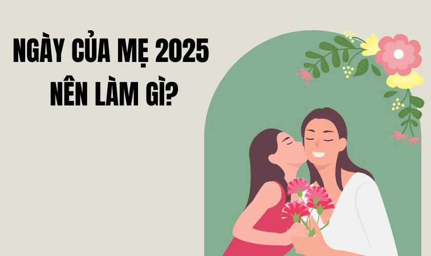 Ngày của Mẹ 2025 nên làm gì