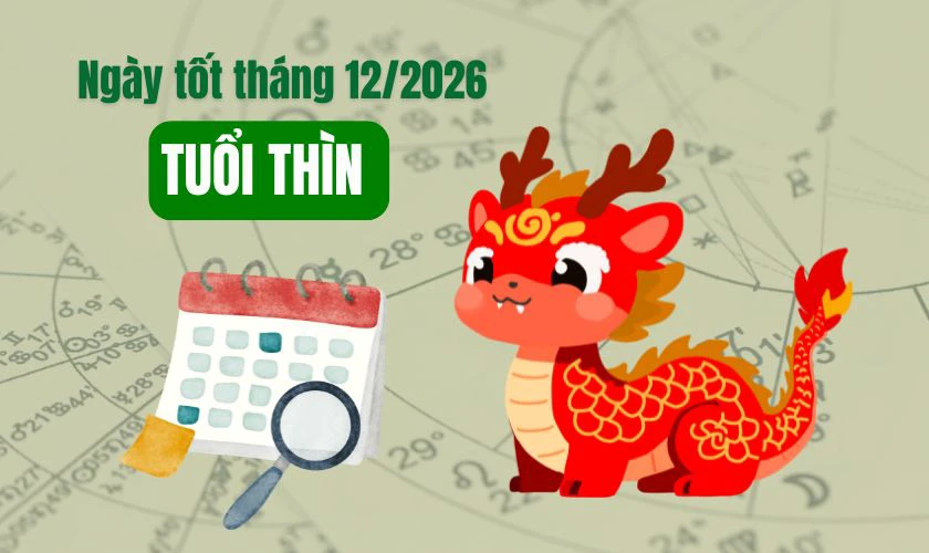 Xem ngày tốt tháng 12 năm 2026 tuổi Thìn