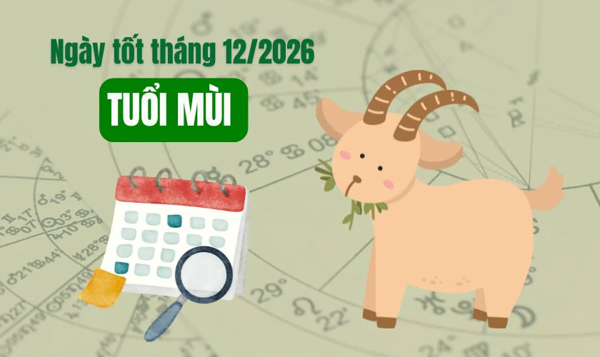 Xem ngày tốt tháng 12 năm 2026 tuổi Mùi