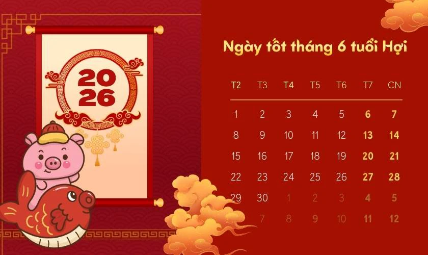 Xem ngày tốt tháng 6 năm 2026 tuổi Hợi