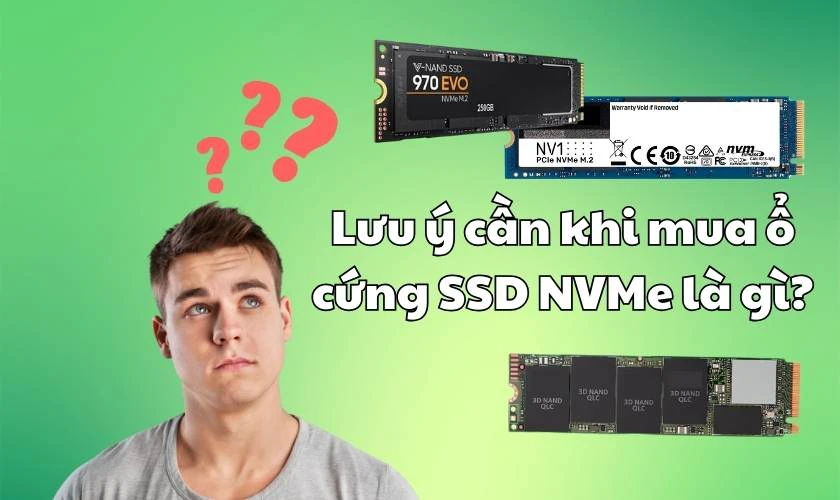 Các lưu ý cần quan tâm khi mua ổ cứng SSD NVMe
