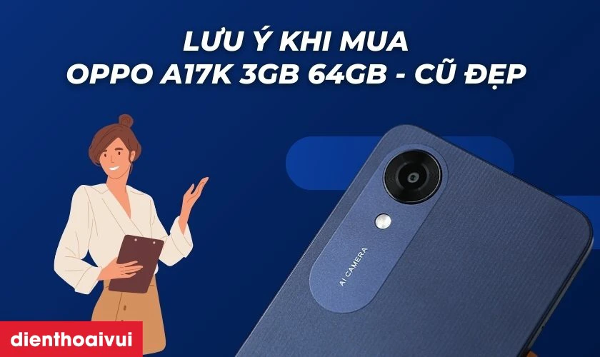 Những lưu &yacute; khi mua OPPO A17K 3GB 64GB Cũ đẹp&nbsp;