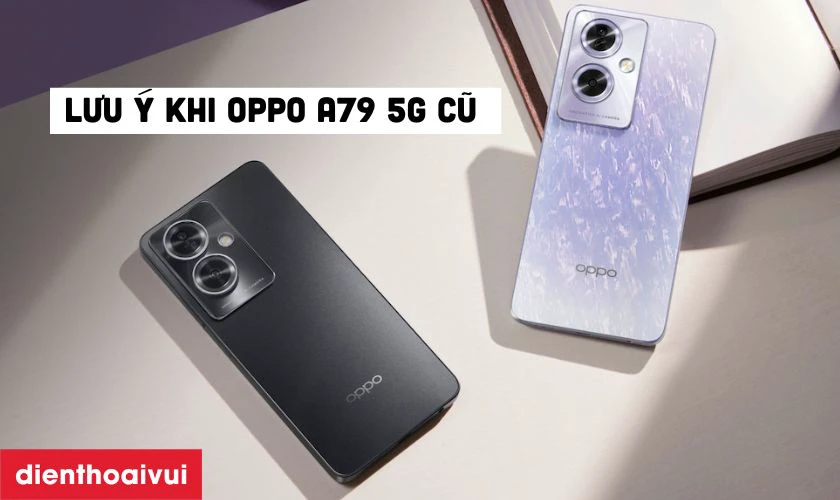 Những lưu &yacute; khi mua OPPO A79 5G 8GB 256GB - Cũ đẹp