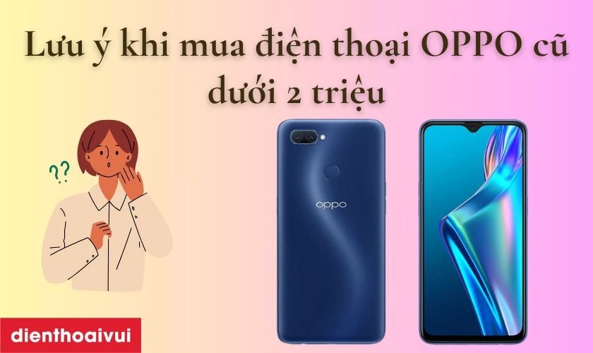 Những lưu &yacute; khi mua điện thoại OPPO cũ dưới 2 triệu