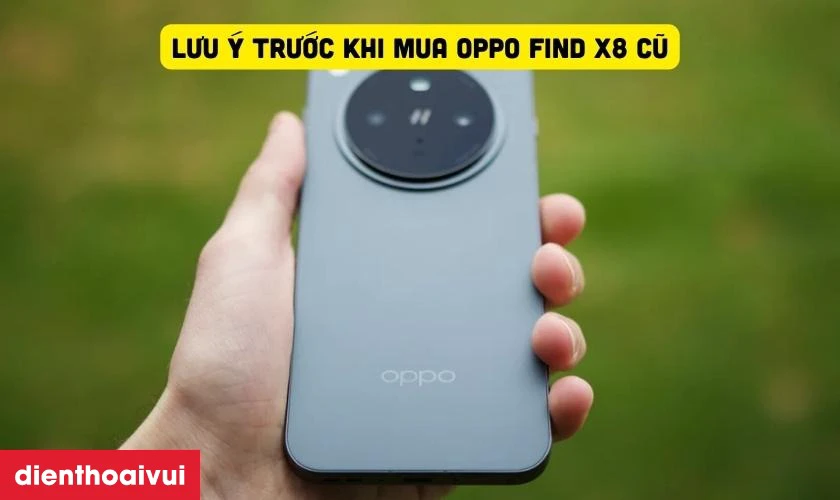 Những lưu &yacute; trước khi mua OPPO Find X8 cũ