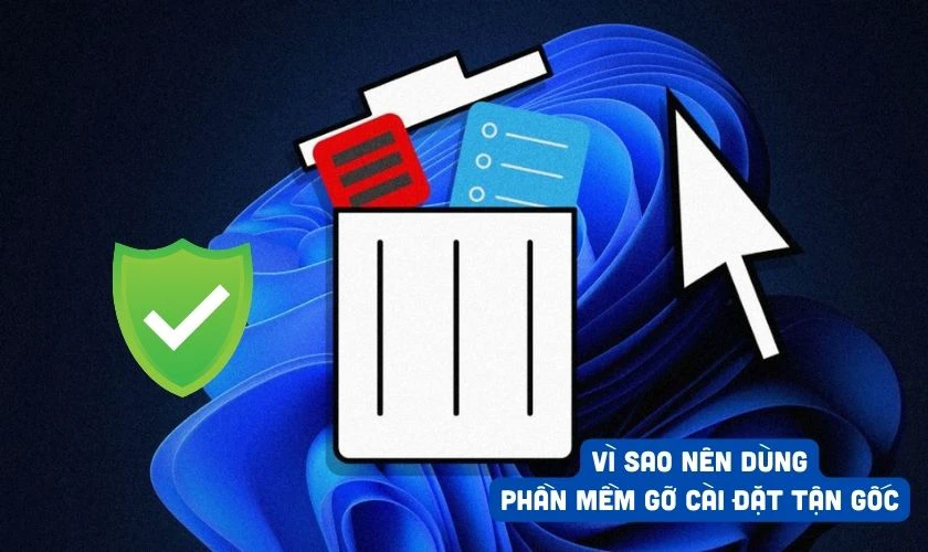 Vì sao nên dùng các phần mềm gỡ cài đặt tận gốc trên máy tính?